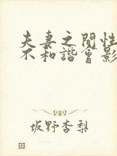 夫妻之间性生活不和谐会影响夫妻感情吗