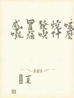 感冒发烧咳嗽喉咙痛吃什么药好得快