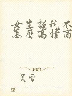 女生说我不想你怎么高情商回复