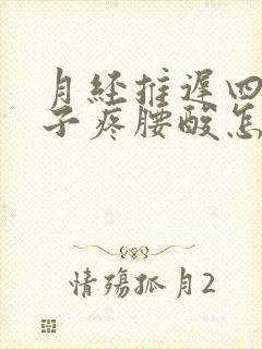 月经推迟四天肚子疼腰酸怎么回事