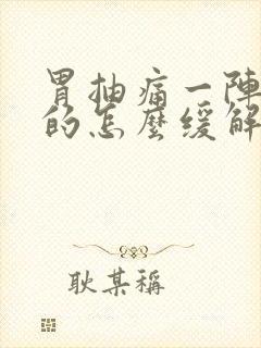 胃抽痛一阵一阵的怎么缓解