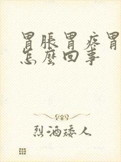 胃胀胃疼胃打嗝怎么回事