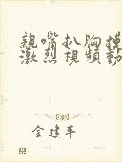 亲嘴扒胸摸屁股激烈视频动漫