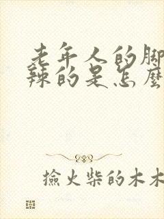 老年人的脚火辣辣的是怎么回事