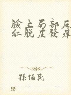 脸上局部反复发红脱皮发痒