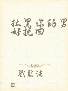 拉黑你的男人最好挽回