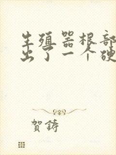 生殖器根部旁边出了一个硬疙瘩