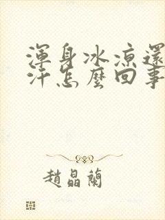 浑身冰凉还出虚汗怎么回事