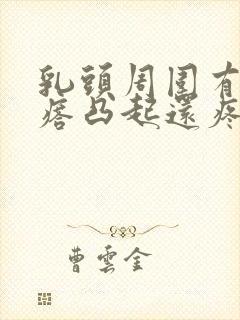 乳头周围有小疙瘩凸起还疼