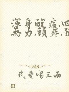 浑身酸痛,四肢无力,头疼,发冷