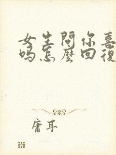 女生问你喜欢我吗怎么回复