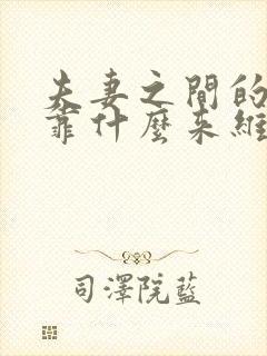 夫妻之间的感情靠什么来维持