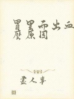 胃里面出血是什么原因封面