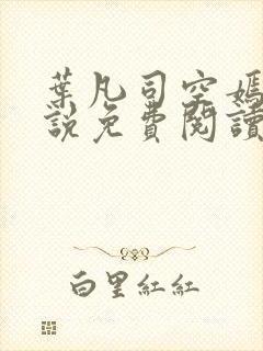 叶凡司空嫣然小说免费阅读无弹窗