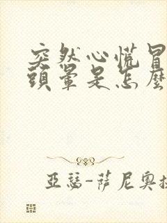 突然心慌冒冷汗头晕是怎么回事