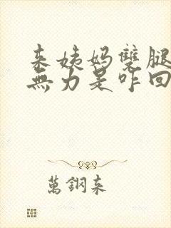 来姨妈双腿酸软无力是咋回事