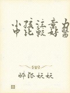 小孩注意力不集中比较好医院