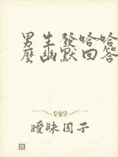 男生发哈哈该怎么幽默回答