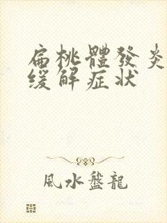 扁桃体发炎怎么缓解症状