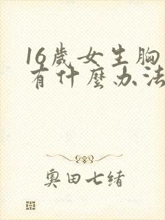 16岁女生胸小有什么办法可以变大封面