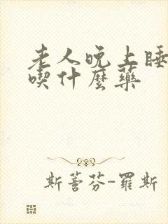 老人晚上睡不着吃什么药