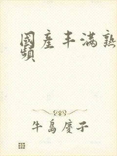 国产丰满熟妇视频