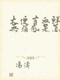 大便有血鲜红色无痛感是怎么回事