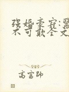 强婚豪宠:医妻不可欺全文免费阅读