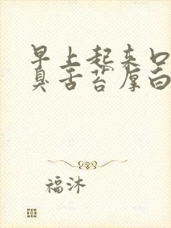 早上起来口干口臭舌苔厚白怎么回事封面