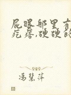 屁眼那里有一个疙瘩,硬硬的疼