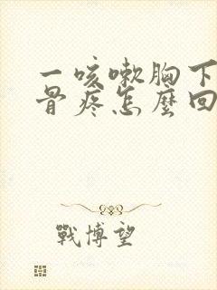 一咳嗽胸下面肋骨疼怎么回事