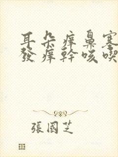 耳朵痒鼻塞嗓子发痒干咳吃什么药