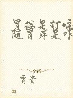 胃总是打嗝还伴随胃疼是咋回事