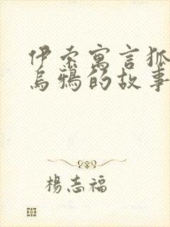 伊索寓言狐狸和乌鸦的故事原文