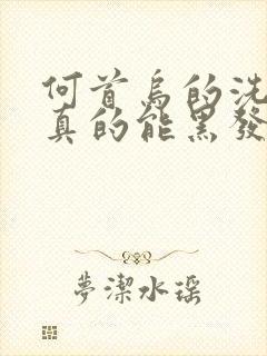 何首乌的洗发水真的能黑发吗