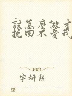 该怎么做才可以挽回不爱我的男人