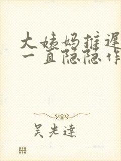 大姨妈推迟肚子一直隐隐作痛