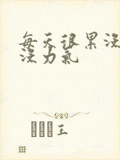 每天很累没精神没力气