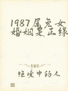 1987属兔女婚姻是正缘哪一年