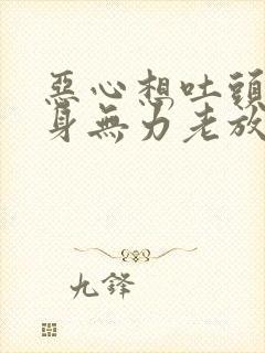 恶心想吐头晕浑身无力老放屁