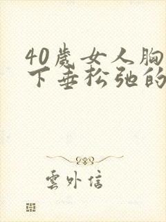 40岁女人胸部下垂松弛的原因封面