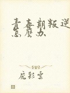 青春期叛逆厌学怎么办