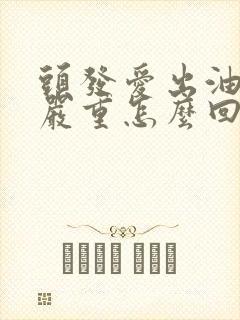 头发爱出油掉发严重怎么回事封面