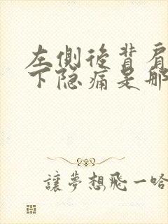 左侧后背肩胛骨下隐痛是那些原因