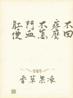 肛门不疼不痒不便血怎么回事