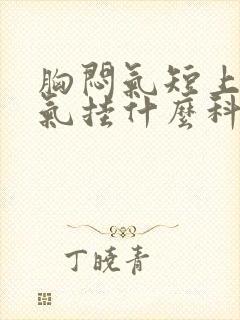 胸闷气短上不来气挂什么科