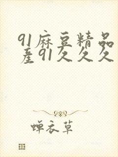 91麻豆精品国产91久久久久久,91麻豆精品