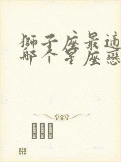 狮子座最适合和哪个星座恋爱