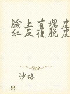 脸上有块皮肤发红反复脱皮