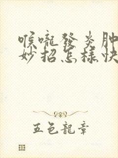 喉咙发炎肿痛小妙招怎样快速消炎